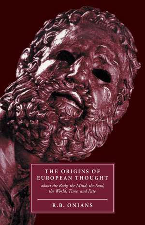 The Origins of European Thought: About the Body, the Mind, the Soul, the World, Time and Fate de R. B. Onians