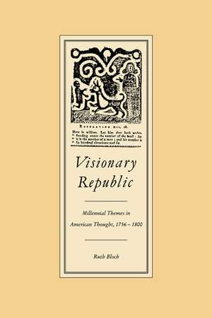 Visionary Republic: Millennial Themes in American Thought, 1756–1800 de Ruth H. Bloch