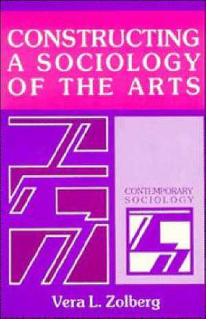 Constructing a Sociology of the Arts de Vera L. Zolberg