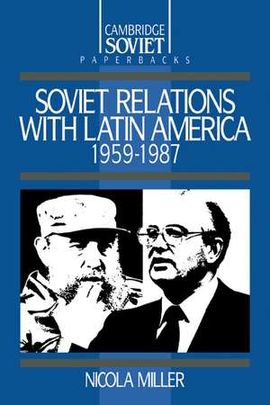 Soviet Relations with Latin America, 1959–1987 de Nicola Miller