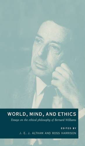 World, Mind, and Ethics: Essays on the Ethical Philosophy of Bernard Williams de J. E. J. Altham