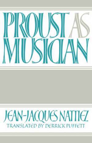 Proust as Musician de Jean-Jacques Nattiez