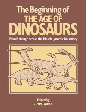 The Beginning of the Age of Dinosaurs: Faunal Change across the Triassic-Jurassic Boundary de Kevin Padian