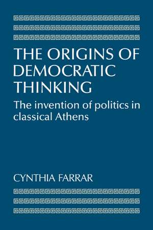 The Origins of Democratic Thinking: The Invention of Politics in Classical Athens de Cynthia Farrar