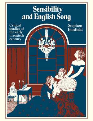 Sensibility and English Song: Critical Studies of the Early Twentieth Century de Stephen Banfield