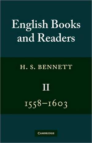 English Books and Readers 1558–1603: Volume 2: Being a Study in the History of the Book Trade in the Reign of Elizabeth I de H. S. Bennett