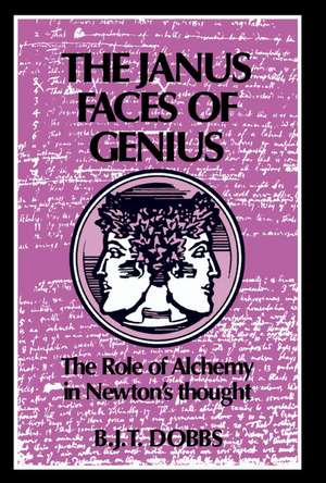 The Janus Faces of Genius: The Role of Alchemy in Newton's Thought de Betty Jo Teeter Dobbs