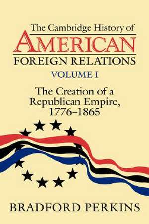 The Cambridge History of American Foreign Relations de Bradford Perkins