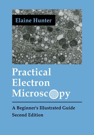 Practical Electron Microscopy: A Beginner's Illustrated Guide de Elaine Evelyn Hunter