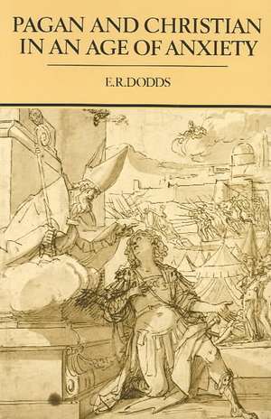 Pagan and Christian in an Age of Anxiety: Some Aspects of Religious Experience from Marcus Aurelius to Constantine de E. R. Dodds