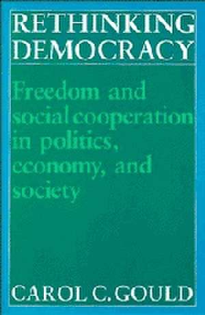 Rethinking Democracy:Freedom and Social Co-operation in Politics, Economy, and Society de Carol C. Gould