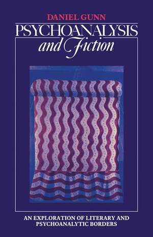 Psychoanalysis and Fiction: An Exploration of Literary and Psychoanalytic Borders de Daniel Gunn