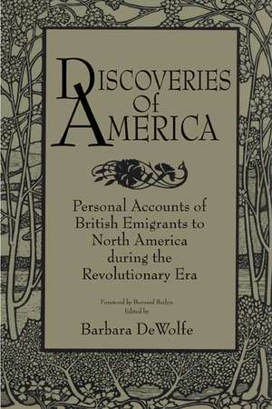 Discoveries of America: Personal Accounts of British Emigrants to North America during the Revolutionary Era de Barbara DeWolfe