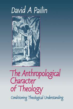 The Anthropological Character of Theology: Conditioning Theological Understanding de David A. Pailin