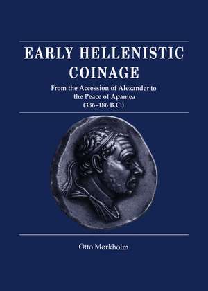 Early Hellenistic Coinage from the Accession of Alexander to the Peace of Apamaea (336–188 BC) de Otto Mørkholm