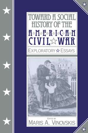 Toward a Social History of the American Civil War: Exploratory Essays de Maris A. Vinovskis