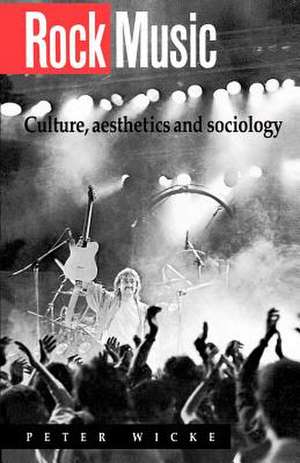 Rock Music: Culture, Aesthetics and Sociology de Peter Wicke