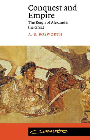 Conquest and Empire: The Reign of Alexander the Great de A. B. Bosworth