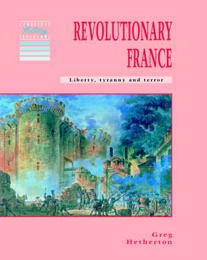 Revolutionary France: Liberty, Tyranny and Terror de Greg Hetherton