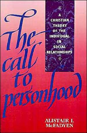 The Call to Personhood: A Christian Theory of the Individual in Social Relationships de Alistair Iain McFadyen