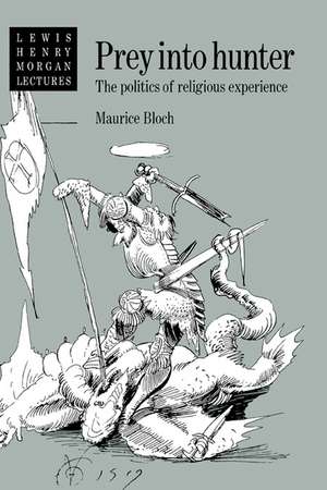 Prey into Hunter: The Politics of Religious Experience de Maurice Bloch