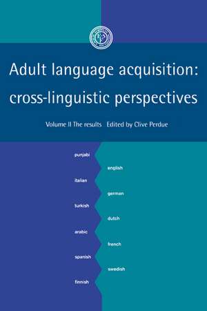 Adult Language Acquisition: Volume 2, The Results: Cross-Linguistic Perspectives de Clive Perdue