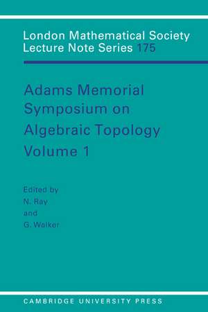 Adams Memorial Symposium on Algebraic Topology: Volume 1 de Nigel Ray