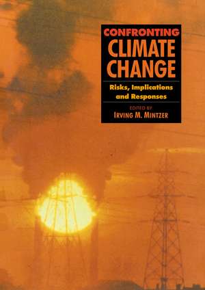 Confronting Climate Change: Risks, Implications and Responses de Irving M. Mintzer