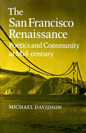 The San Francisco Renaissance: Poetics and Community at Mid-Century de Michael Davidson