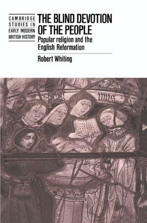 The Blind Devotion of the People: Popular Religion and the English Reformation de Robert Whiting