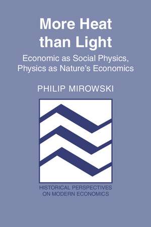 More Heat than Light: Economics as Social Physics, Physics as Nature's Economics de Philip Mirowski