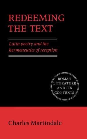 Redeeming the Text: Latin Poetry and the Hermeneutics of Reception de Charles Martindale