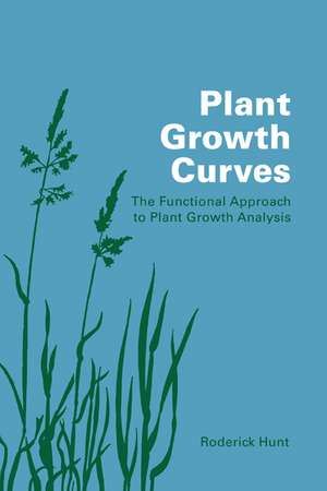 Plant Growth Curves: The Functional Approach to Plant Growth Analysis de Roderick Hunt