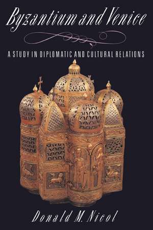 Byzantium and Venice: A Study in Diplomatic and Cultural Relations de Donald M. Nicol