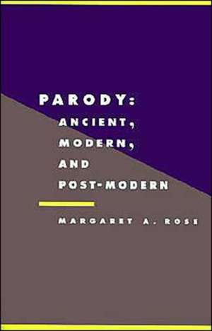 Parody: Ancient, Modern and Post-modern de Margaret A. Rose