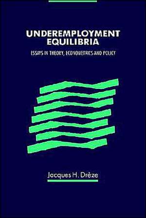 Underemployment Equilibria: Essays in Theory, Econometrics and Policy de Jacques Drèze