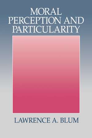 Moral Perception and Particularity de Lawrence A. Blum