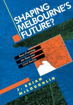 Shaping Melbourne's Future?: Town Planning, the State and Civil Society de John Brian McLoughlin