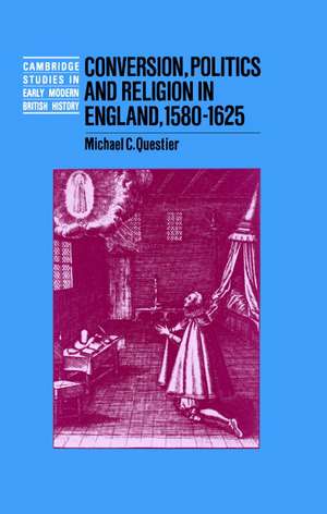 Conversion, Politics and Religion in England, 1580–1625 de Michael C. Questier