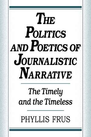 The Politics and Poetics of Journalistic Narrative de Phyllis Frus