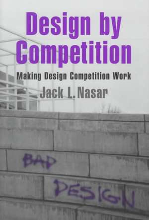 Design by Competition: Making Design Competition Work de Jack L. Nasar