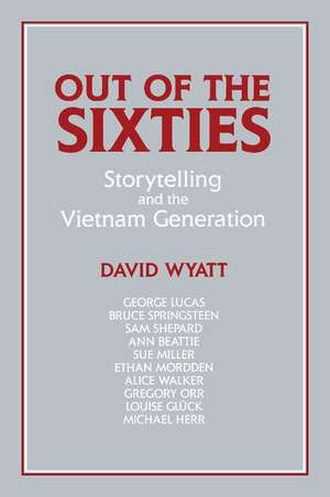 Out of the Sixties: Storytelling and the Vietnam Generation de David Wyatt