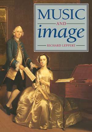 Music and Image: Domesticity, Ideology and Socio-cultural Formation in Eighteenth-Century England de Richard Leppert