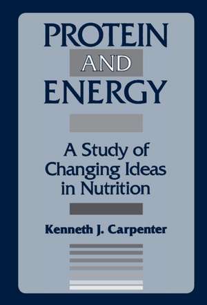 Protein and Energy: A Study of Changing Ideas in Nutrition de Kenneth Carpenter