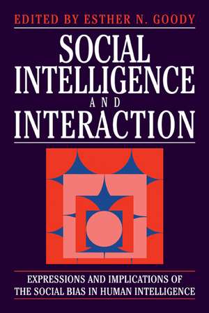 Social Intelligence and Interaction: Expressions and implications of the social bias in human intelligence de Esther N. Goody
