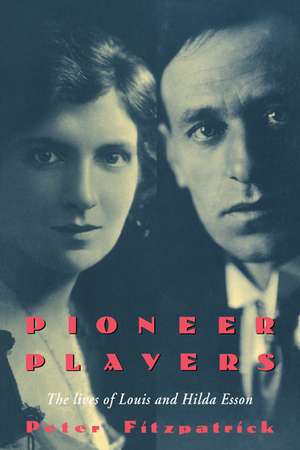 Pioneer Players: The Lives of Louis and Hilda Esson de Peter Fitzpatrick