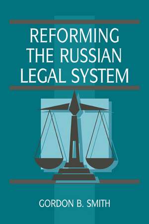 Reforming the Russian Legal System de Gordon B. Smith