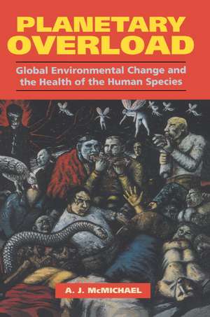 Planetary Overload: Global Environmental Change and the Health of the Human Species de Anthony J. McMichael