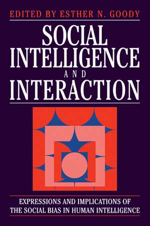 Social Intelligence and Interaction: Expressions and implications of the social bias in human intelligence de Esther N. Goody