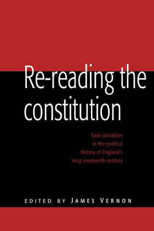 Re-reading the Constitution: New Narratives in the Political History of England's Long Nineteenth Century de James Vernon